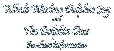 Whale Wisdom Dolphin Joy and The Dolphin Ones - Purchase Info
